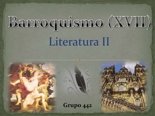 Barroquismo (XVII) Literatura II Grupo 442  