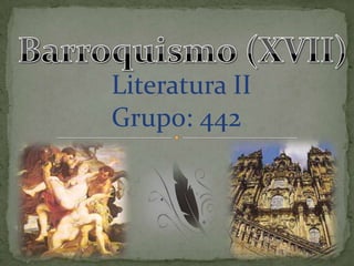 Barroquismo (XVII) Literatura II Grupo: 442 