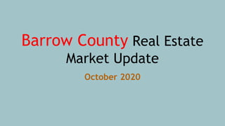 Barrow County Real Estate
Market Update
October 2020
 
