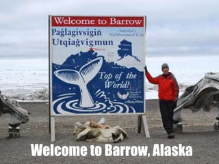 Welcome to Barrow, Alaska
 