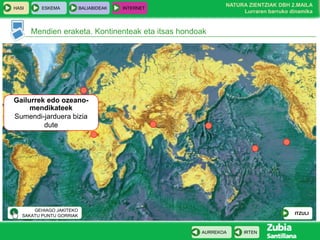 HASI

ESKEMA

BALIABIDEAK

NATURA ZIENTZIAK DBH 2.MAILA
Lurraren barruko dinamika

INTERNET

Mendien eraketa. Kontinenteak eta itsas hondoak

Gailurrek edo ozeanomendikateek
Sumendi-jarduera bizia
dute

GEHIAGO JAKITEKO
SAKATU PUNTU GORRIAK

ITZULI

AURREKOA

IRTEN

 