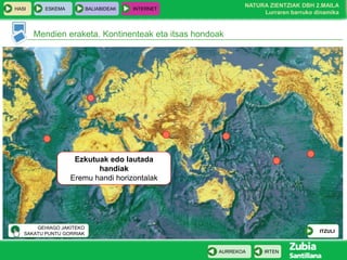 HASI

ESKEMA

BALIABIDEAK

NATURA ZIENTZIAK DBH 2.MAILA
Lurraren barruko dinamika

INTERNET

Mendien eraketa. Kontinenteak eta itsas hondoak

Ezkutuak edo lautada
handiak
Eremu handi horizontalak

GEHIAGO JAKITEKO
SAKATU PUNTU GORRIAK

ITZULI

AURREKOA

IRTEN

 