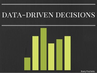 Barry Fischetto
data-driven decisions
 