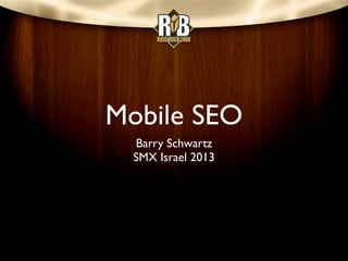Mobile SEO
  Barry Schwartz
  SMX Israel 2013
 