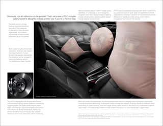 Vehicle stability assist ™ (Vsa® )* helps sense                    advanced Compatibility Engineering™ (aCE™ ) enhances
                                                                                 oversteer or understeer in an emergency                            occupant protection and crash compatibility in frontal
                                                                                 situation, and then adjusts brake pressure                         collisions by utilizing a network of connected structural
Obviously, not all collisions can be avoided. That’s why every CR -Z includes    at each wheel and/or reduces engine power                          elements to distribute crash energy more evenly
      safety systems designed to help protect you if you’re in harm’s way.       to help restore driver control.                                    throughout the front of the vehicle.


 The side curtain airbag
 module is positioned along
 the side of the headliner.
 in the event of a sufficient
 side impact, this system
 will activate to help provide
 protection for all occupants.†




  Both seats include active head
  restraints. During a rear impact,
  the head restraint moves
  forward and upward, decreasing
  the distance to the occupant’s
  head and helping reduce
  the likelihood of neck injuries.




                                       airbags inflated for display purposes.



The CR -Z is equipped with 4-wheel disc brakes                                   Both the driver and passenger are protected by advanced front airbags that incorporate dual-stage,
with anti-lock braking system (aBs) for impressive                               multiple-threshold technology. if deployed, these airbags are capable of being inflated at different rates,
stopping power. The Brake assist feature helps                                   depending on crash severity, seat-belt usage and /or other factors. in the event of a moderate-to-severe
apply full braking in some emergency situations,                                 side impact, the side airbag inflates to help protect the driver’s or front passenger’s upper body.†
and Electronic Brake Distribution (EBD) can
distribute brake force among the four wheels
based on how much load each wheel is bearing.                                   *Vsa is not a substitute for safe driving. it cannot correct the vehicle’s course in every situation or compensate for reckless driving. Control
                                                                                 of the vehicle always remains with the driver.
                                                                                †always use seat belts. The passenger’s airbag poses serious risks to children, so honda strongly recommends that you do not carry any
                                                                                 child in this car. Please see your honda dealer for details.
 