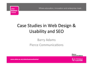 Case	
  Studies	
  in	
  Web	
  Design	
  &	
  
Usability	
  and	
  SEO	
  
Barry	
  Adams	
  
Pierce	
  Communica�ons	
  
 
