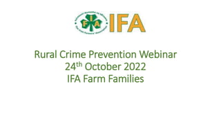 Rural Crime Prevention Webinar
24th October 2022
IFA Farm Families
 