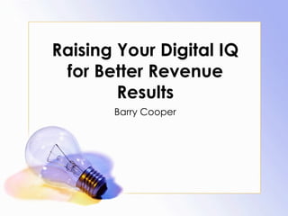 Raising Your Digital IQ for Better Revenue Results Barry Cooper 