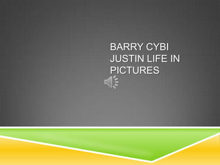 Barry Cybi Justin Life in Pictures 