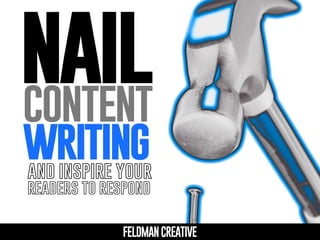 nailcontent
writing
FELDMANCREATIVE
and inspire your
readers to respond
 