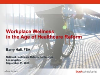Workplace Wellness
in the Age of Healthcare Reform

Barry Hall, FSA

National Healthcare Reform Conference
Los Angeles
September 21, 2010
 