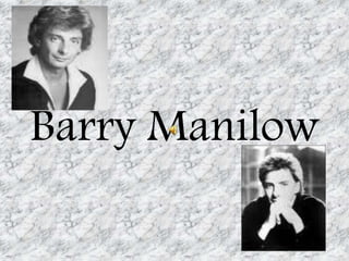 Barry Manilow
 