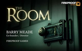 BARRY MEADE
Co-founder / Director
FIREPROOF GAMES
 