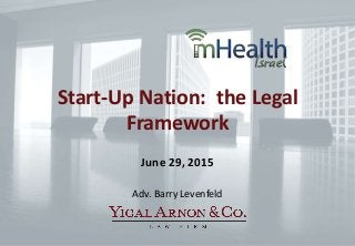 Barry Levenfeld, barry@arnon.co.ilBarry Levenfeld, barry@arnon.co.il
Start-Up Nation: the Legal
Framework
June 29, 2015
Adv. Barry Levenfeld
 