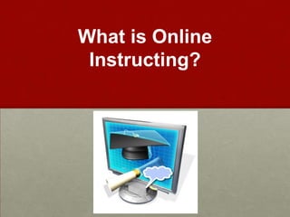 What is Online
Instructing?
 