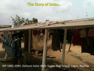 RIP 1985-1995: Defunct Solar Well: Sagbo Kogi Island, Lagos, Nigeria10
 
