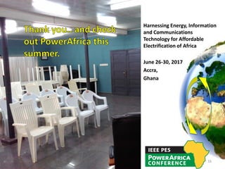 Harnessing Energy, Information
and Communications
Technology for Affordable
Electrification of Africa
June 26-30, 2017
Accra,
Ghana
16
 