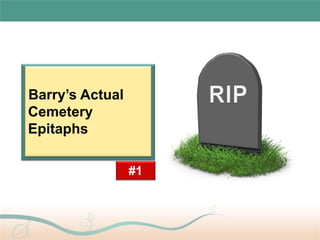Barry’s Actual
Cemetery
Epitaphs

                 #1
 