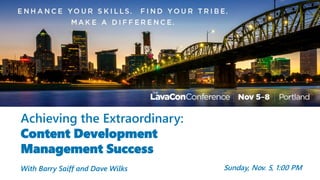 Achieving the Extraordinary:
Content Development
Management Success
With Barry Saiff and Dave Wilks Sunday, Nov. 5, 1:00 PM
 