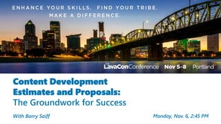 Content Development
Estimates and Proposals:
The Groundwork for Success
With Barry Saiff Monday, Nov. 6, 2:45 PM
 