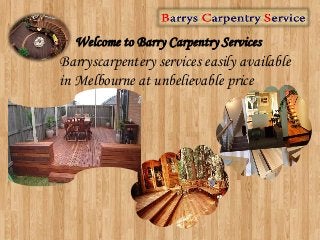 Welcome to Barry Carpentry Services
Barryscarpentery services easily available
in Melbourne at unbelievable price
 