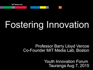 Professor Barry Lloyd Vercoe
Co-Founder MIT Media Lab, Boston
Youth Innovation Forum
Tauranga Aug 7, 2015
Fostering Innovation
 