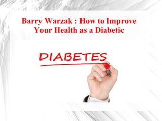 Barry Warzak : How to Improve
Your Health as a Diabetic
 