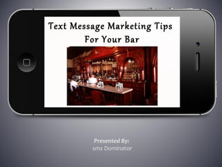 Text Message Marketing Tips
        For Your Bar




          Presented By:
         sms Dominator
 