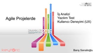 Agile Projelerde
Barış Sarıalioğlu
İş Analizi
Yazılım Test
Kullanıcı Deneyimi (UX)
 