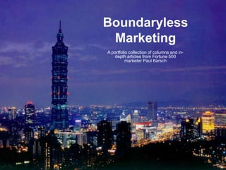 Boundaryless Marketing A portfolio collection of columns and in-depth articles from Fortune 500 marketer Paul Barsch 2 Boundaryless Marketing 