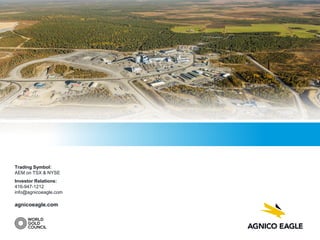 Trading Symbol:
AEM on TSX & NYSE
Investor Relations:
416-947-1212
info@agnicoeagle.com
agnicoeagle.com
 