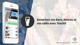 Sonorisez vos bars, bistros et
vos cafés avec Tracktl
Disponible sur iOS et Android
 