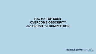How the TOP SDRs
OVERCOME OBSCURITY
and CRUSH the COMPETITION
 