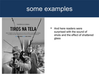 some examples
 And here readers were
surprised with the sound of
shots and the effect of shattered
glass
 