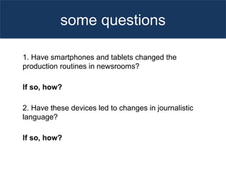 methodology
 One-week content analysis and in-depth interviews
 Hypothesis: journalism for tablets is imposing limits on...