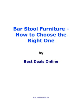 Bar Stool Furniture -
 How to Choose the
     Right One

              by

    Best Deals Online




        Bar Stool Furniture
 