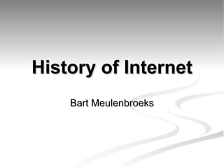 History of Internet Bart Meulenbroeks 