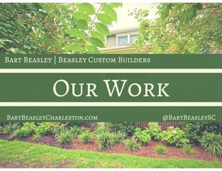 Bart Beasley | Beasley Custom Builders
Our Work
BartBeasleyCharleston.com @BartBeasleySC
 