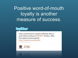 Positive word-of-mouth
  loyalty is another
 measure of success.
 