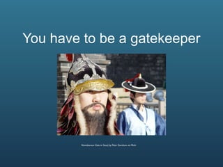You have to be a gatekeeper




        Namdaemun Gate in Seoul, by Peter Garnhum via Flickr
 