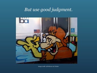 But use good judgment.




      Image credit: @DrDuran via Twitter
 