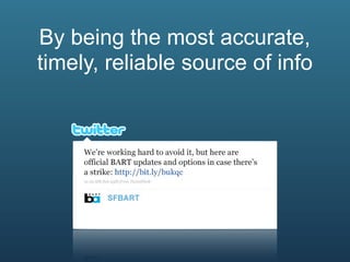 By being the most accurate,
timely, reliable source of info
 