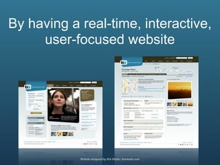 By having a real-time, interactive,
     user-focused website




            Website designed by Hot Studio: hotstudio.com
 