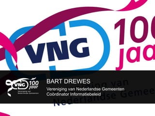 BART DREWES
Vereniging van Nederlandse Gemeenten
Coördinator Informatiebeleid
 