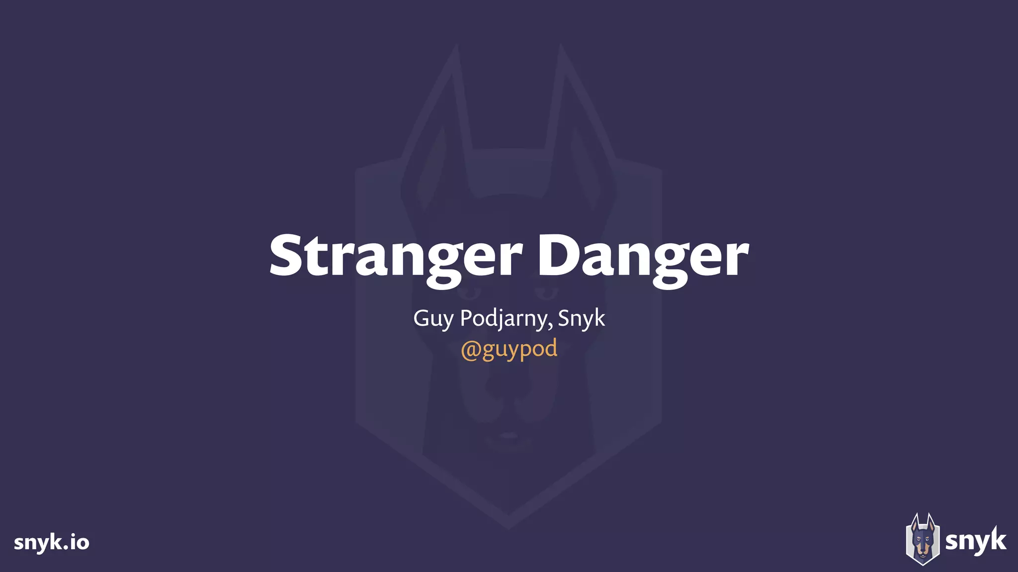 snyk.io
Stranger Danger
Guy Podjarny, Snyk
@guypod
 