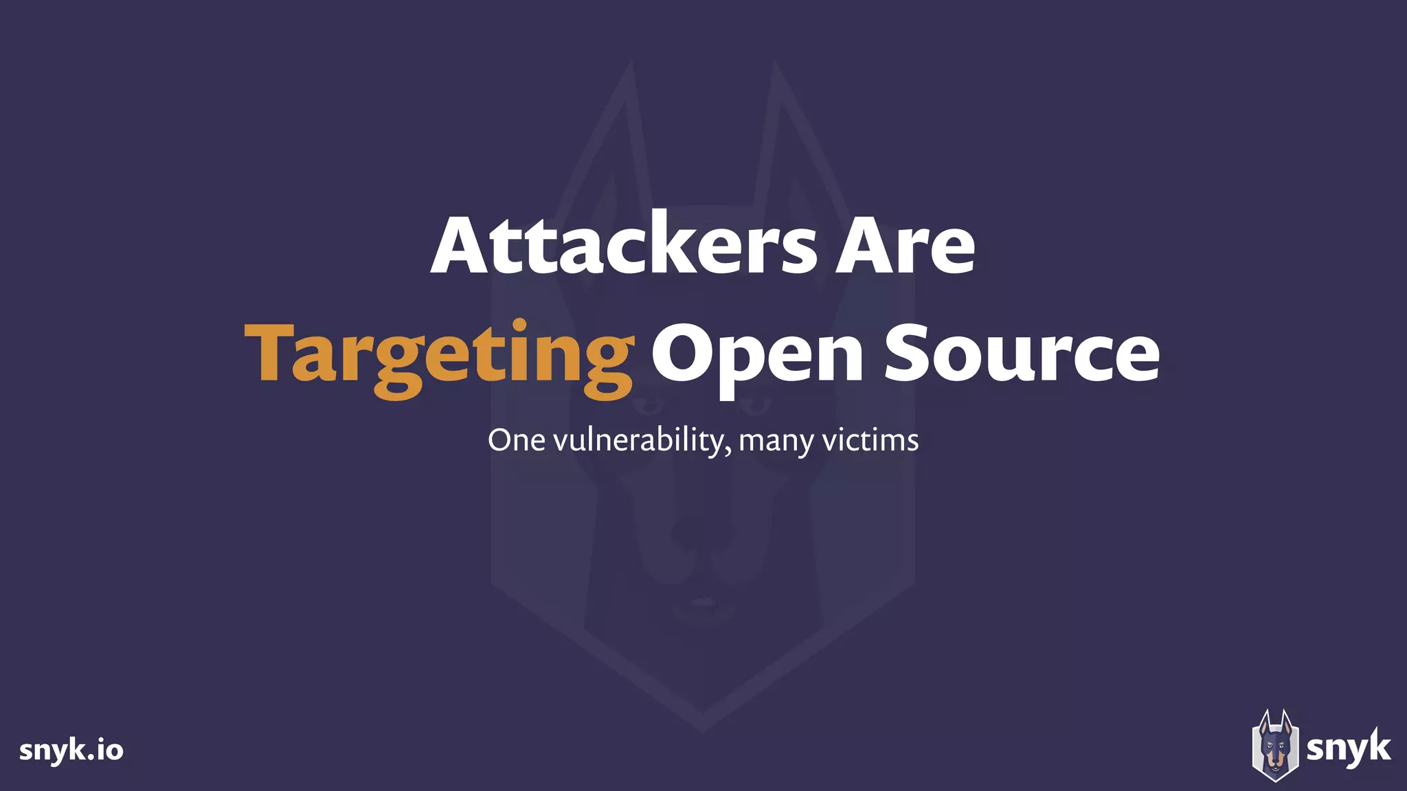 snyk.io
Attackers Are  
Targeting Open Source
One vulnerability, many victims
 