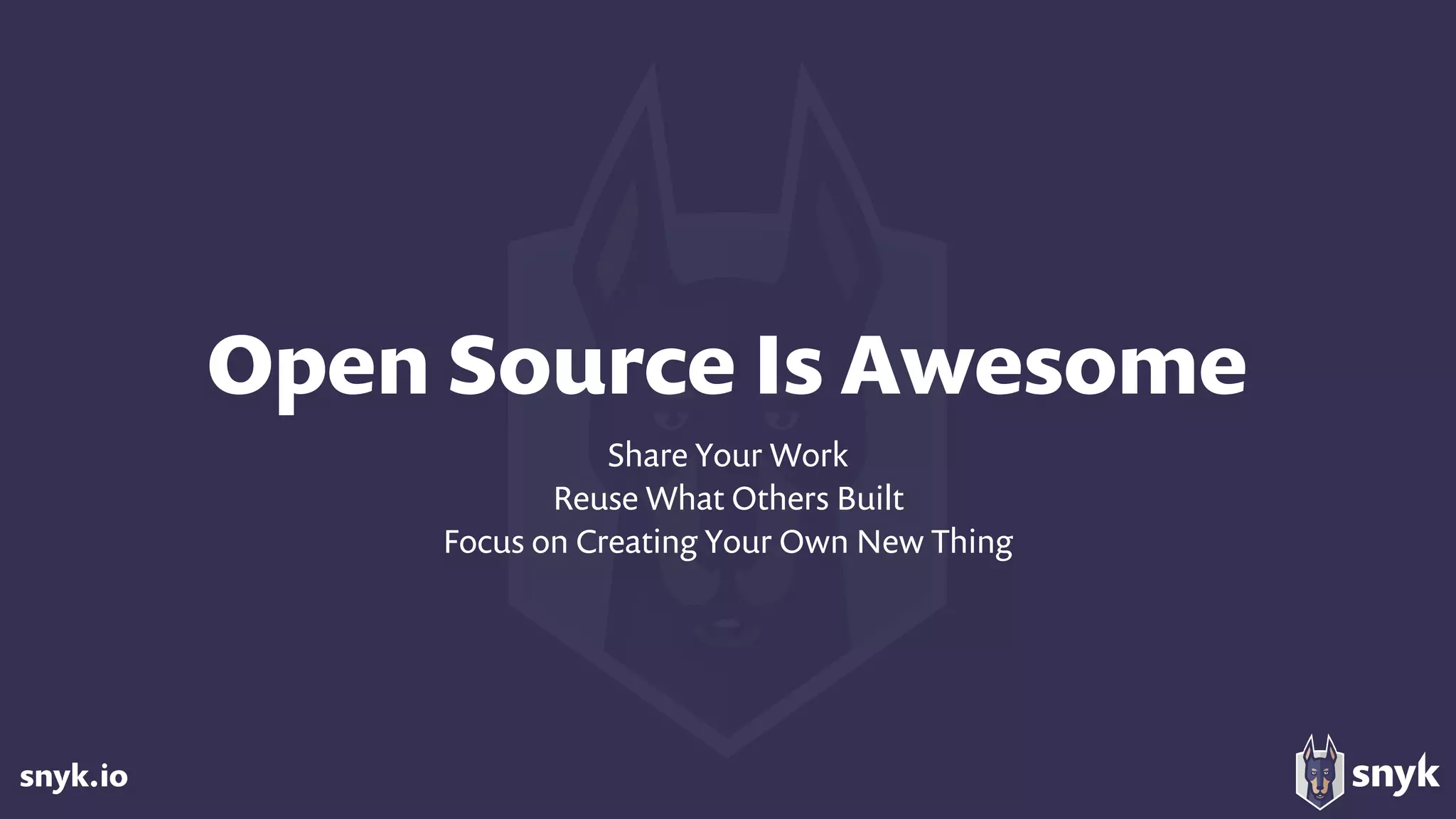 snyk.io
Open Source Is Awesome
Share Your Work
Reuse What Others Built
Focus on Creating Your Own New Thing
 