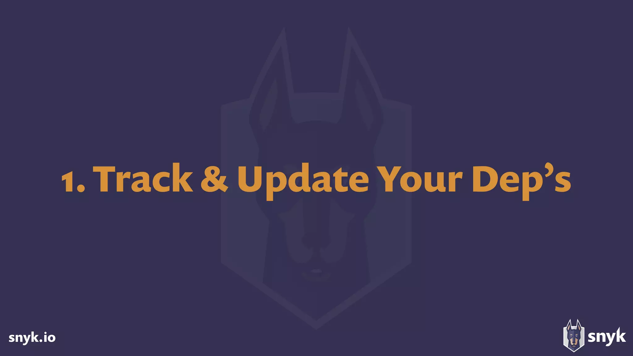 snyk.io
1. Track & Update Your Dep’s
 