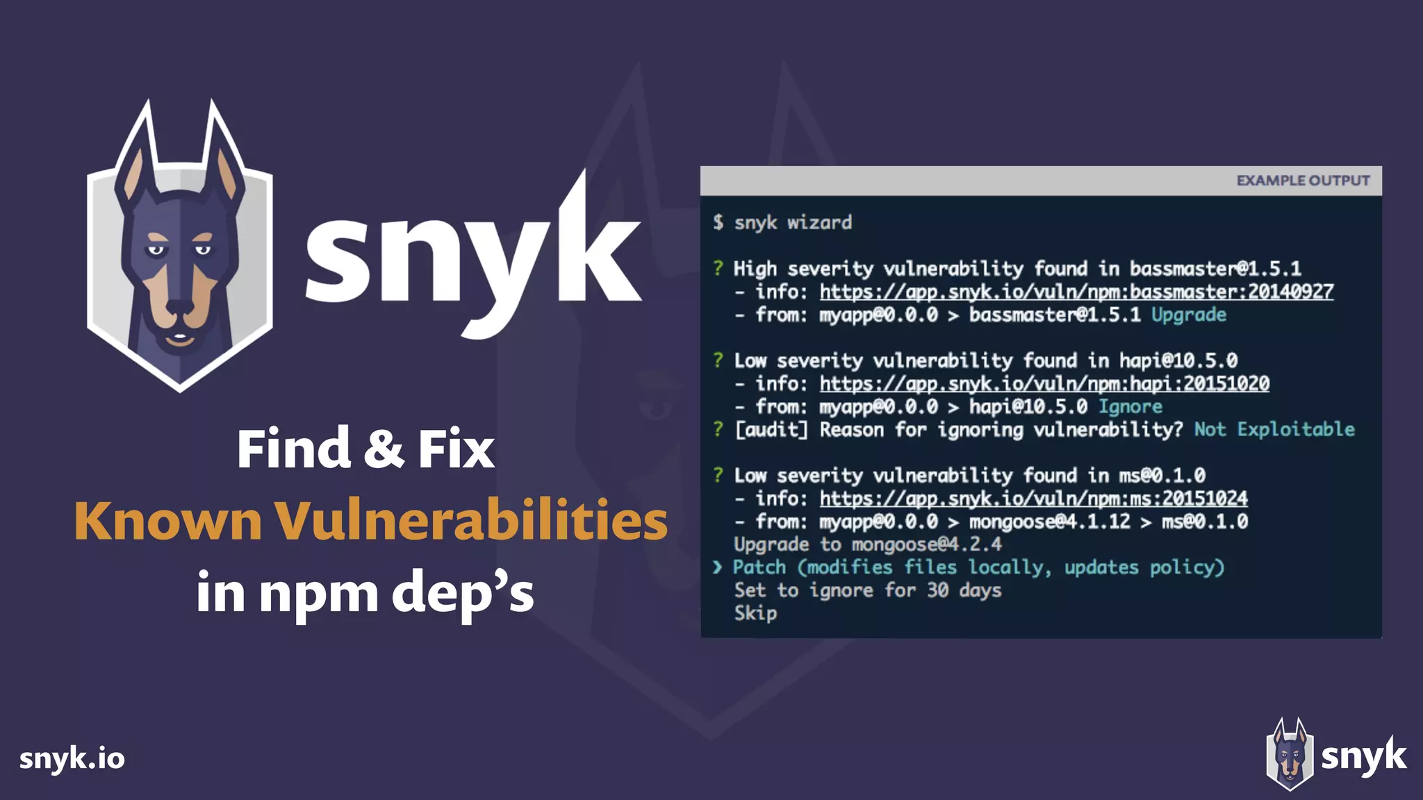 snyk.io
Find & Fix 
Known Vulnerabilities 
in npm dep’s
 