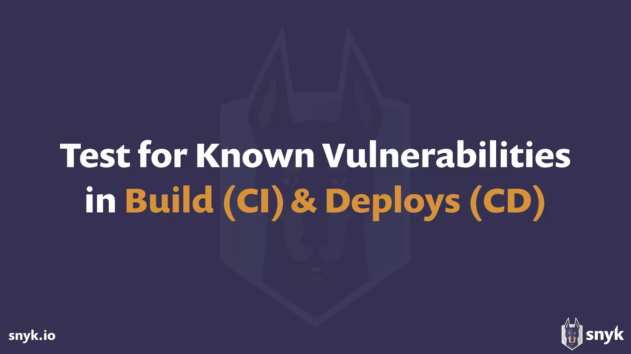 snyk.io
Test for Known Vulnerabilities 
in Build (CI)& Deploys (CD)
 